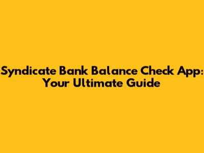 Syndicate Bank Balance Check App: Your Ultimate Guide