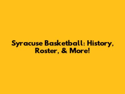 Syracuse Basketball: History, Roster, & More!