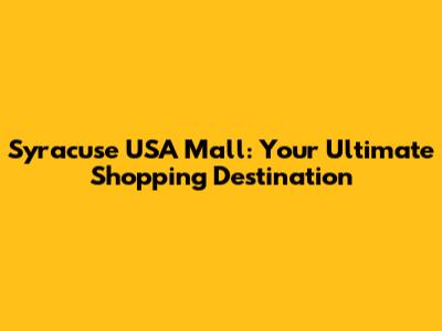 Syracuse USA Mall: Your Ultimate Shopping Destination