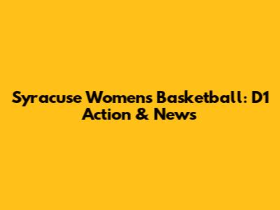 Syracuse Women's Basketball: D1 Action & News