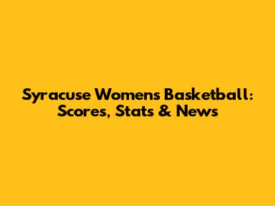 Syracuse Women's Basketball: Scores, Stats & News