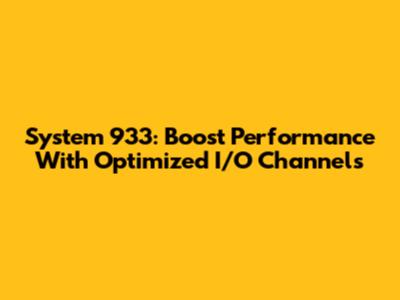 System 933: Boost Performance With Optimized I/O Channels
