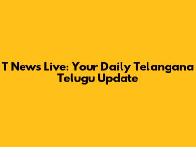 T News Live: Your Daily Telangana Telugu Update