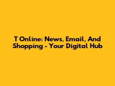 T Online: News, Email, And Shopping - Your Digital Hub