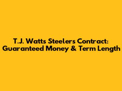T.J. Watt's Steelers Contract: Guaranteed Money & Term Length