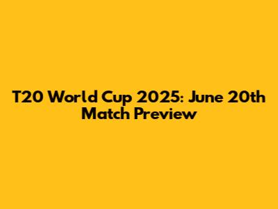 T20 World Cup 2025: June 20th Match Preview