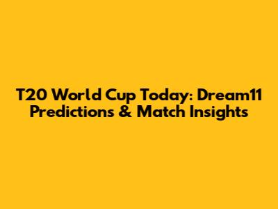 T20 World Cup Today: Dream11 Predictions & Match Insights