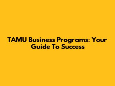 TAMU Business Programs: Your Guide To Success