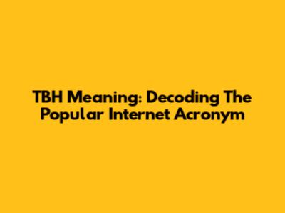TBH Meaning: Decoding The Popular Internet Acronym