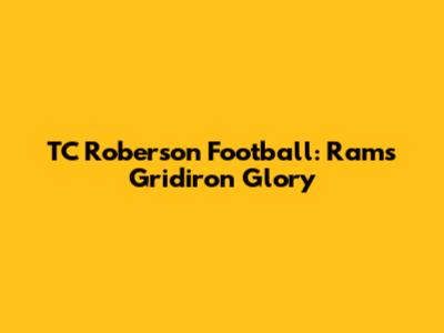TC Roberson Football: Rams' Gridiron Glory