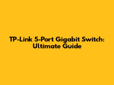 TP-Link 5-Port Gigabit Switch: Ultimate Guide