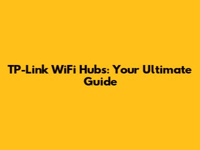 TP-Link WiFi Hubs: Your Ultimate Guide