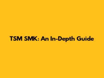 TSM SMK: An In-Depth Guide