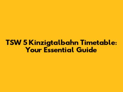 TSW 5 Kinzigtalbahn Timetable: Your Essential Guide