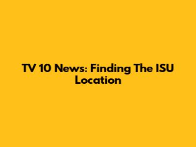 TV 10 News: Finding The ISU Location
