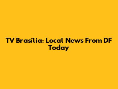 TV Brasília: Local News From DF Today