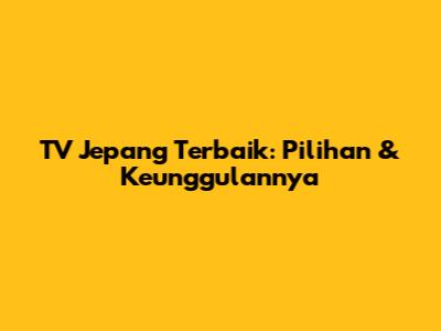 TV Jepang Terbaik: Pilihan & Keunggulannya