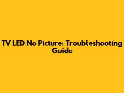 TV LED No Picture: Troubleshooting Guide