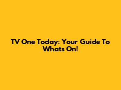 TV One Today: Your Guide To What's On!