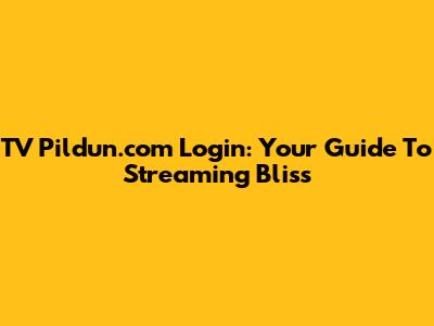 TV Pildun.com Login: Your Guide To Streaming Bliss