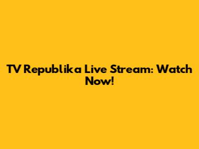 TV Republika Live Stream: Watch Now!