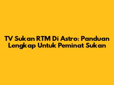 TV Sukan RTM Di Astro: Panduan Lengkap Untuk Peminat Sukan