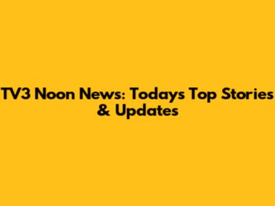 TV3 Noon News: Today's Top Stories & Updates
