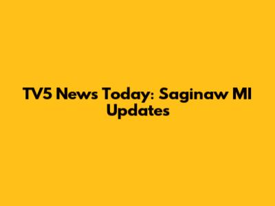TV5 News Today: Saginaw MI Updates