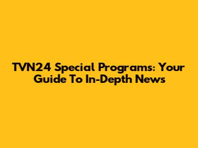 TVN24 Special Programs: Your Guide To In-Depth News