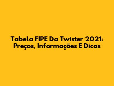 Tabela FIPE Da Twister 2021: Preços, Informações E Dicas