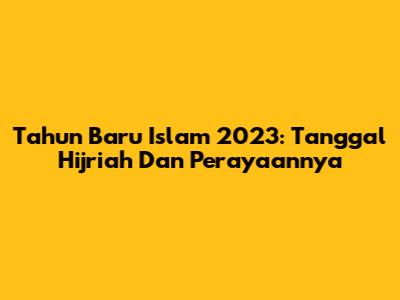 Tahun Baru Islam 2023: Tanggal Hijriah Dan Perayaannya