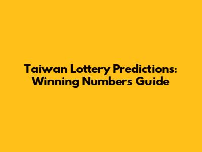 Taiwan Lottery Predictions: Winning Numbers Guide