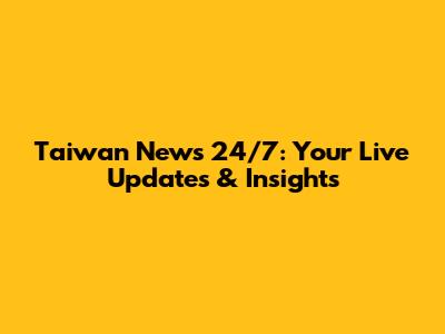 Taiwan News 24/7: Your Live Updates & Insights