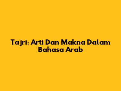 Tajri: Arti Dan Makna Dalam Bahasa Arab