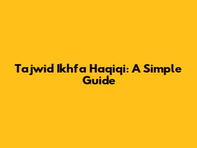 Tajwid Ikhfa Haqiqi: A Simple Guide