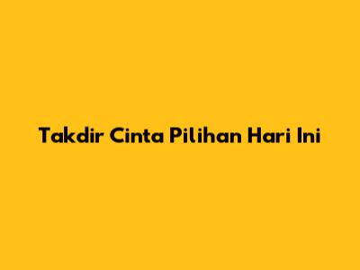 Takdir Cinta Pilihan Hari Ini