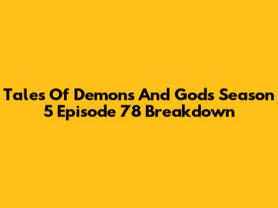 Tales Of Demons And Gods Season 5 Episode 78 Breakdown