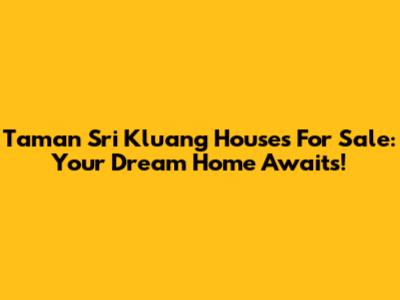 Taman Sri Kluang Houses For Sale: Your Dream Home Awaits!