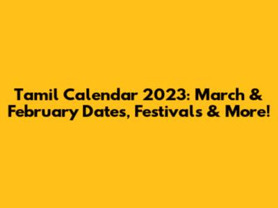 Tamil Calendar 2023: March & February Dates, Festivals & More!