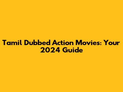 Tamil Dubbed Action Movies: Your 2024 Guide