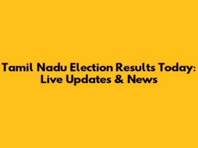 Tamil Nadu Election Results Today: Live Updates & News