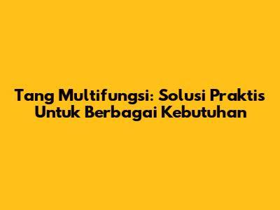 Tang Multifungsi: Solusi Praktis Untuk Berbagai Kebutuhan
