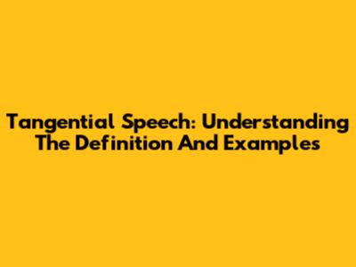 Tangential Speech: Understanding The Definition And Examples