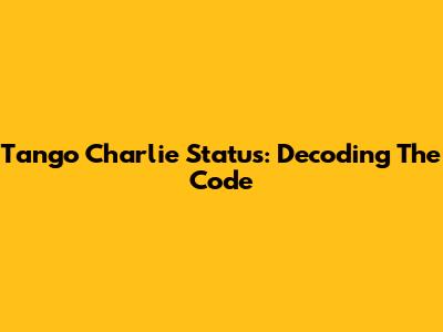 Tango Charlie Status: Decoding The Code