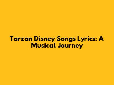 Tarzan Disney Songs Lyrics: A Musical Journey