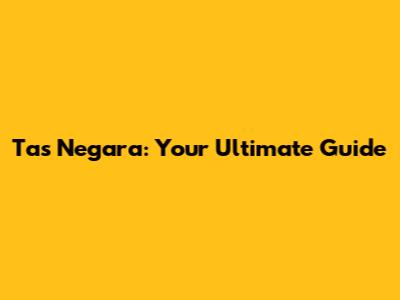 Tas Negara: Your Ultimate Guide