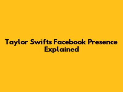 Taylor Swift's Facebook Presence Explained