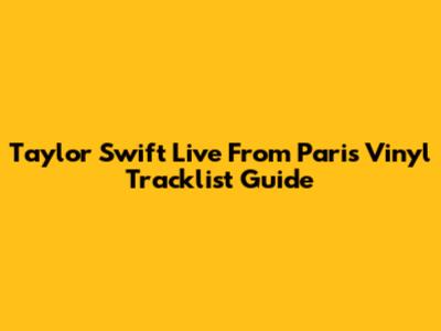 Taylor Swift Live From Paris Vinyl Tracklist Guide