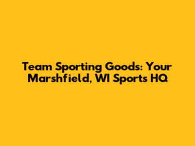 Team Sporting Goods: Your Marshfield, WI Sports HQ