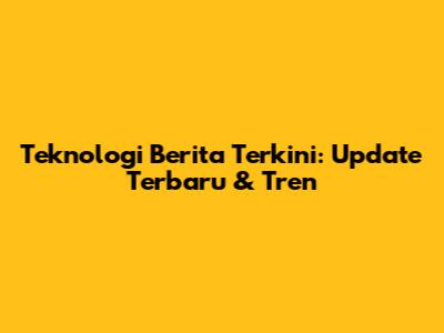 Teknologi Berita Terkini: Update Terbaru & Tren